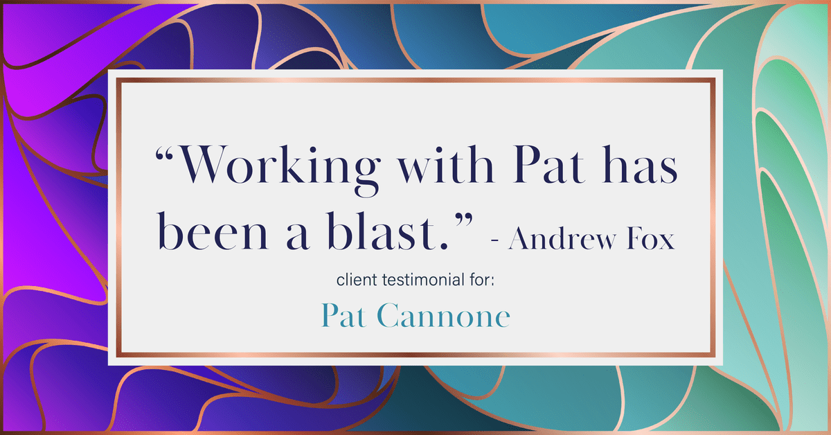 Testimonial for mortgage professional Pat Cannone in , : Working with Pat has been a blast.