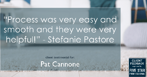 Testimonial for mortgage professional Pat Cannone in , : "Process was very easy and smooth and they were very helpful!" - Stefanie Pastore