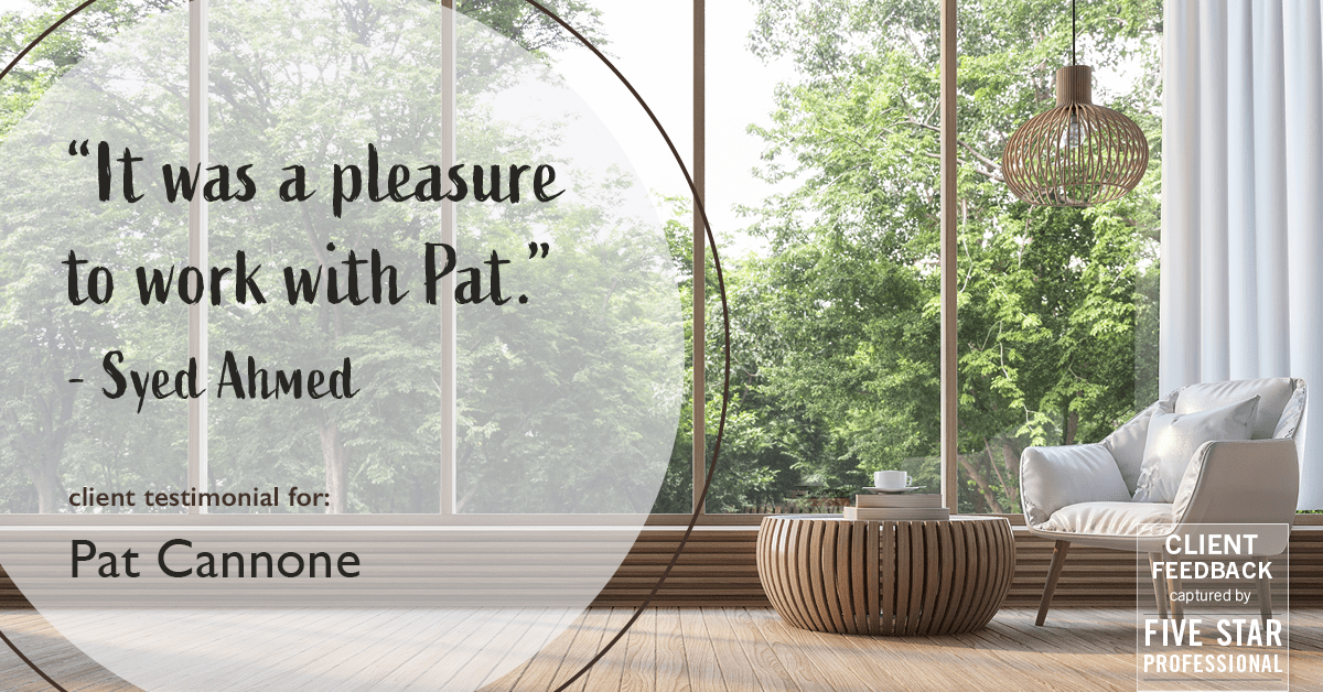 Testimonial for mortgage professional Pat Cannone in , : "It was a pleasure to work with Pat." - Syed Ahmed