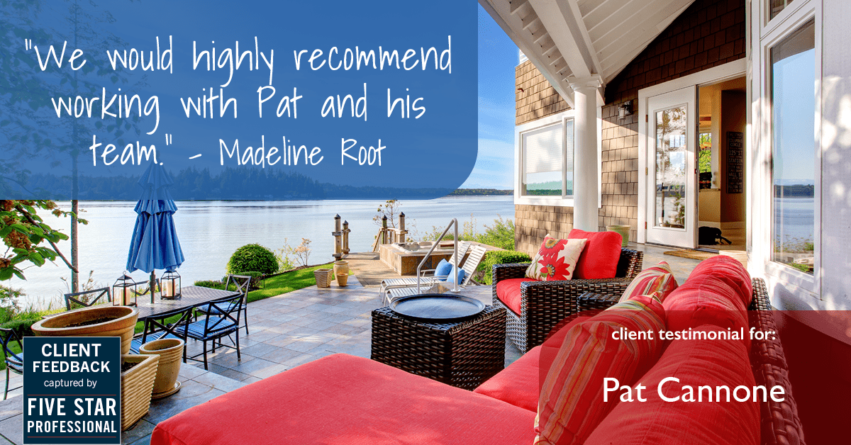 Testimonial for mortgage professional Pat Cannone in , : "We would highly recommend working with Pat and his team." - Madeline Root