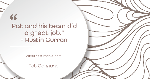 Testimonial for mortgage professional Pat Cannone in , : "Pat and his team did a great job." - Austin Curran