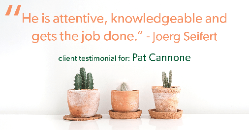 Testimonial for mortgage professional Pat Cannone in , : "He is attentive, knowledgeable and gets the job done." - Joerg Seifert