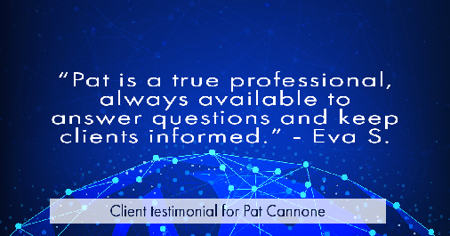 Testimonial for mortgage professional Pat Cannone in Northbrook, IL: "Pat is a true professional, always available to answer questions and keep clients informed." - Eva S.