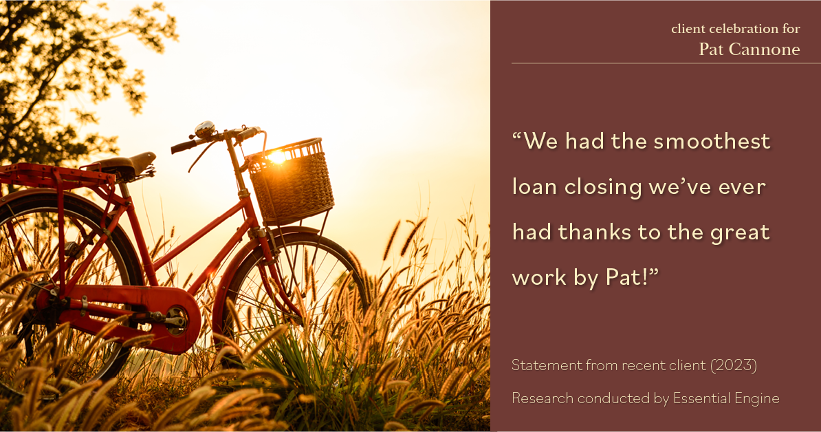 Testimonial for mortgage professional Pat Cannone in , : "We had the smoothest loan closing we've ever had thanks to the great work by Pat!"