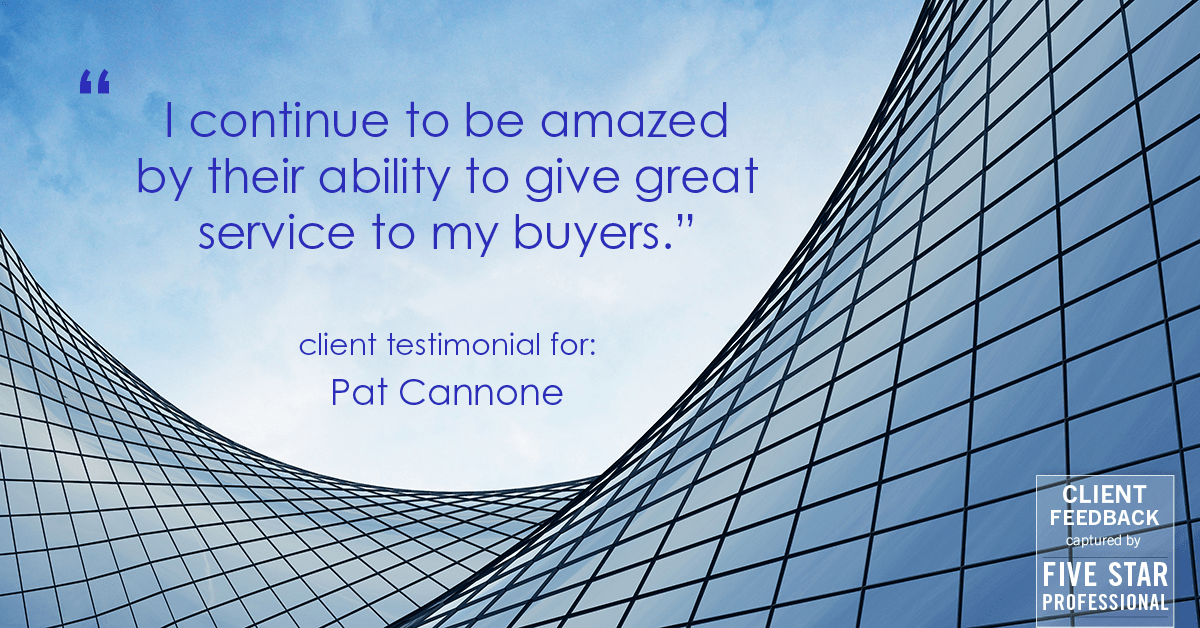 Testimonial for mortgage professional Pat Cannone in , : "I continue to be amazed by their ability to give great service to my buyers."