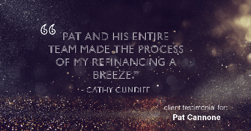 Testimonial for mortgage professional Pat Cannone in Northbrook, IL: "Pat and his entire team made the process of my refinancing a breeze." - Cathy Cundiff