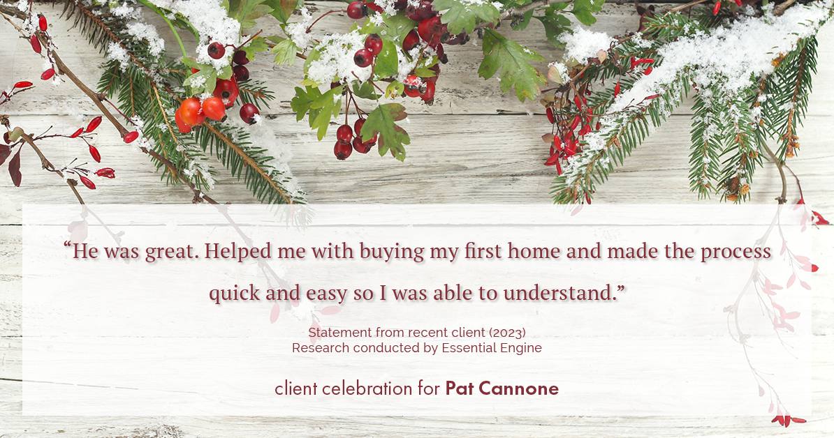 Testimonial for mortgage professional Pat Cannone in , : "He was great. Helped me with buying my first home and made the process quick and easy so I was able to understand."