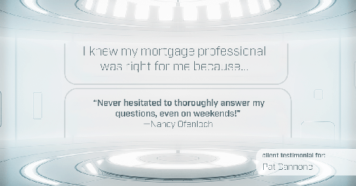 Testimonial for mortgage professional Pat Cannone in Northbrook, IL: Right MP: "Never hesitated to thoroughly answer my questions, even on weekends!" - Nancy Ofenloch