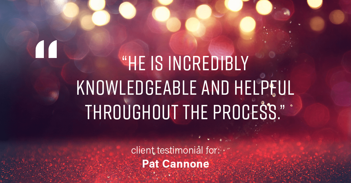 Testimonial for mortgage professional Pat Cannone in , : "He is incredibly knowledgeable and helpful throughout the process."