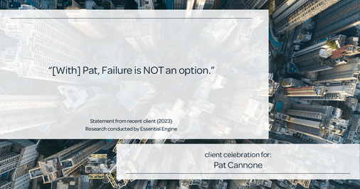 Testimonial for mortgage professional Pat Cannone in , : "[With] Pat, Failure is NOT an option."