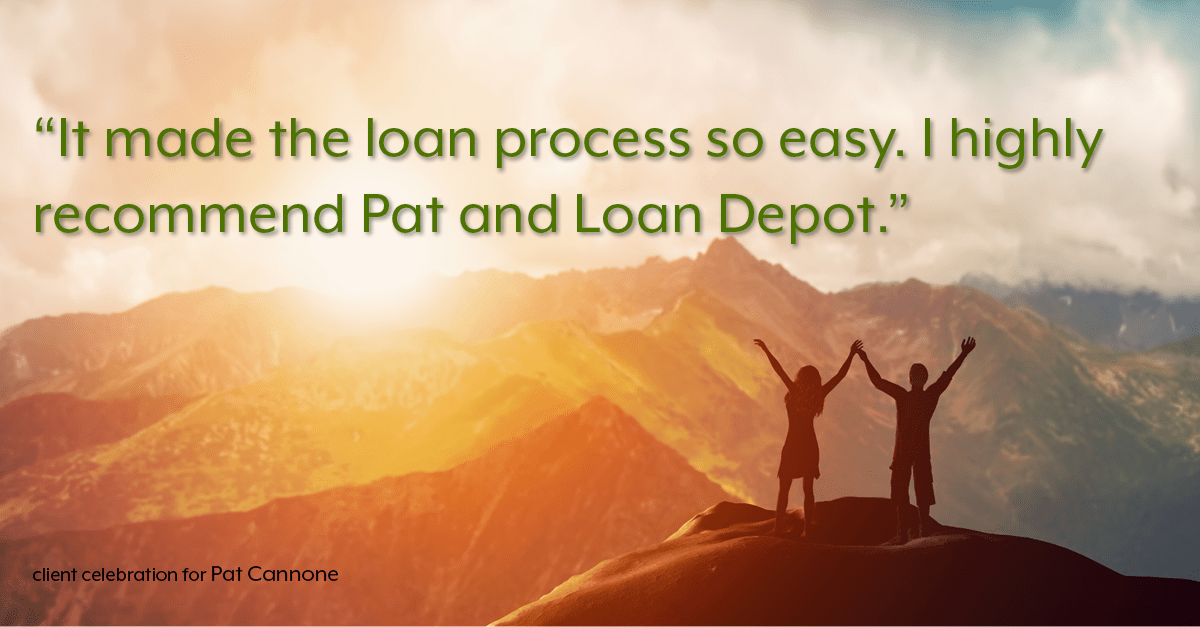 Testimonial for mortgage professional Pat Cannone in , : "It made the loan process so easy. I highly recommend Pat and Loan Depot."