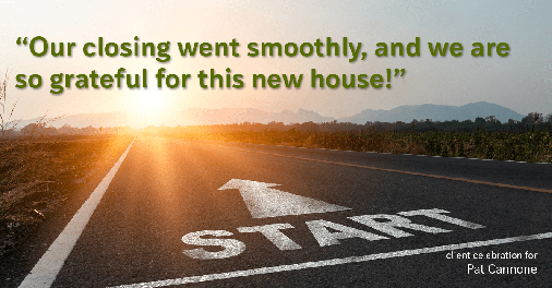 Testimonial for mortgage professional Pat Cannone in , : "Our closing went smoothly, and we are so grateful for this new house!"