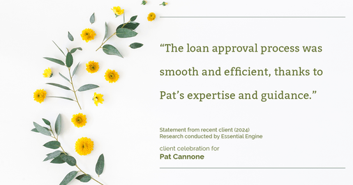 Testimonial for mortgage professional Pat Cannone in , : "The loan approval process was smooth and efficient, thanks to Pat's expertise and guidance."