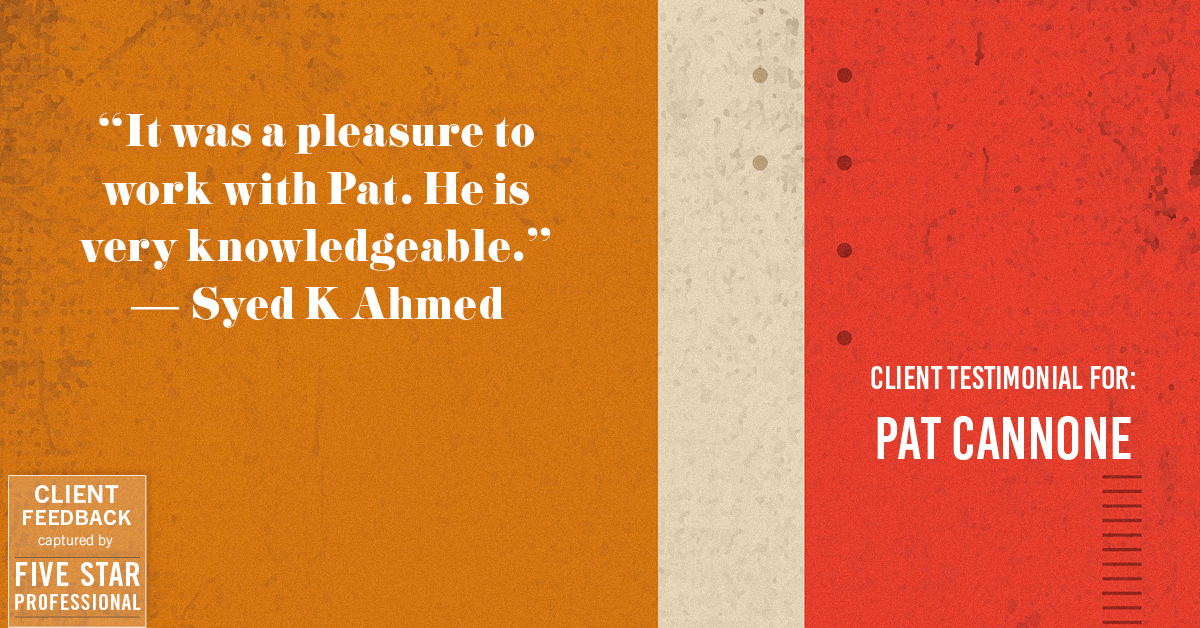 Testimonial for mortgage professional Pat Cannone in , : "It was a pleasure to work with Pat. He is very knowledgeable." - Syed K Ahmed