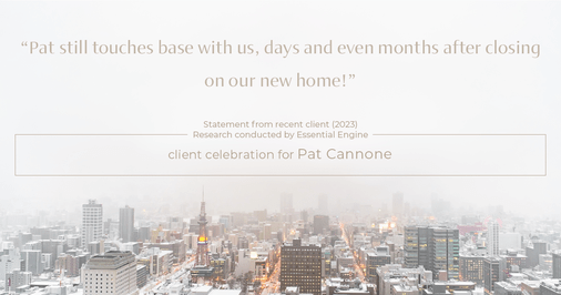 Testimonial for mortgage professional Pat Cannone in , : "Pat still touches base with us, days and even months after closing on our new home!"