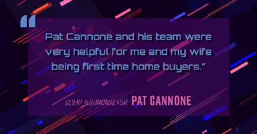 Testimonial for mortgage professional Pat Cannone in , : "Pat Cannone and his team were very helpful for me and my wife being first time home buyers."