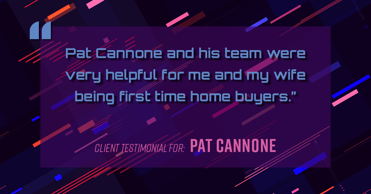Testimonial for mortgage professional Pat Cannone in , : "Pat Cannone and his team were very helpful for me and my wife being first time home buyers."