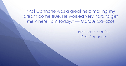 Testimonial for mortgage professional Pat Cannone in Northbrook, IL: "Pat Cannone was a great help making my dream come true. He worked very hard to get me where I am today." - Marcus Cavazos
