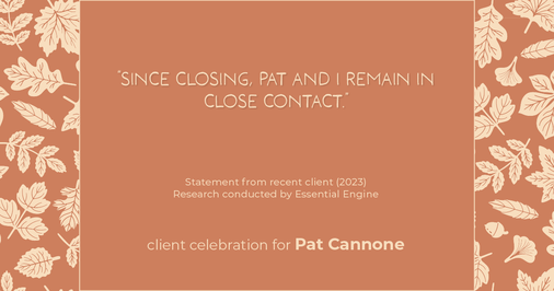 Testimonial for mortgage professional Pat Cannone in , : "Since closing, Pat and I remain in close contact."