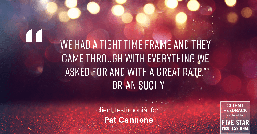 Testimonial for mortgage professional Pat Cannone in Northbrook, IL: "We had a tight time frame and they came through with everything we asked for and with a great rate." - Brian Suchy