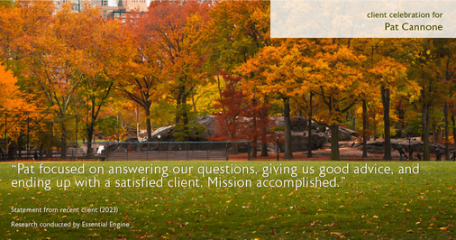 Testimonial for mortgage professional Pat Cannone in , : "Pat focused on answering our questions, giving us good advice, and ending up with a satisfied client. Mission accomplished."
