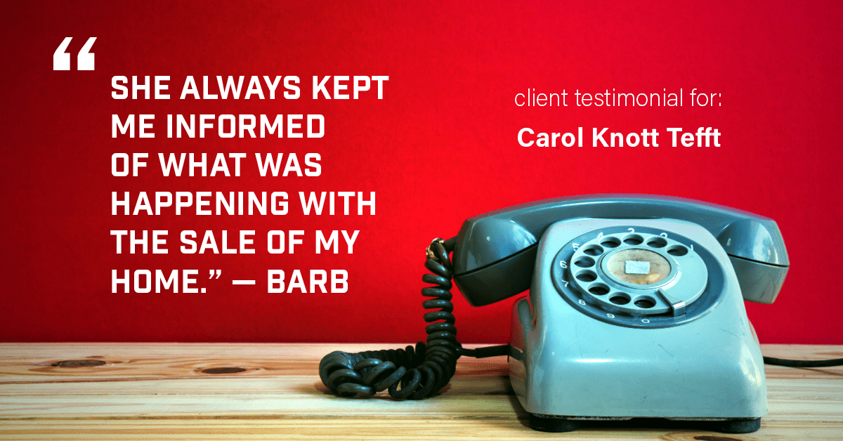 Testimonial for real estate agent Carol Knott Tefft with RE/MAX Integrity in Tomball, TX: She always kept me informed of what was happening with the sale of my home.