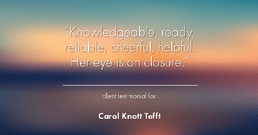 Testimonial for real estate agent Carol Knott Tefft in Tomball, TX: Knowledgeable, ready, reliable, cheerful, helpful.