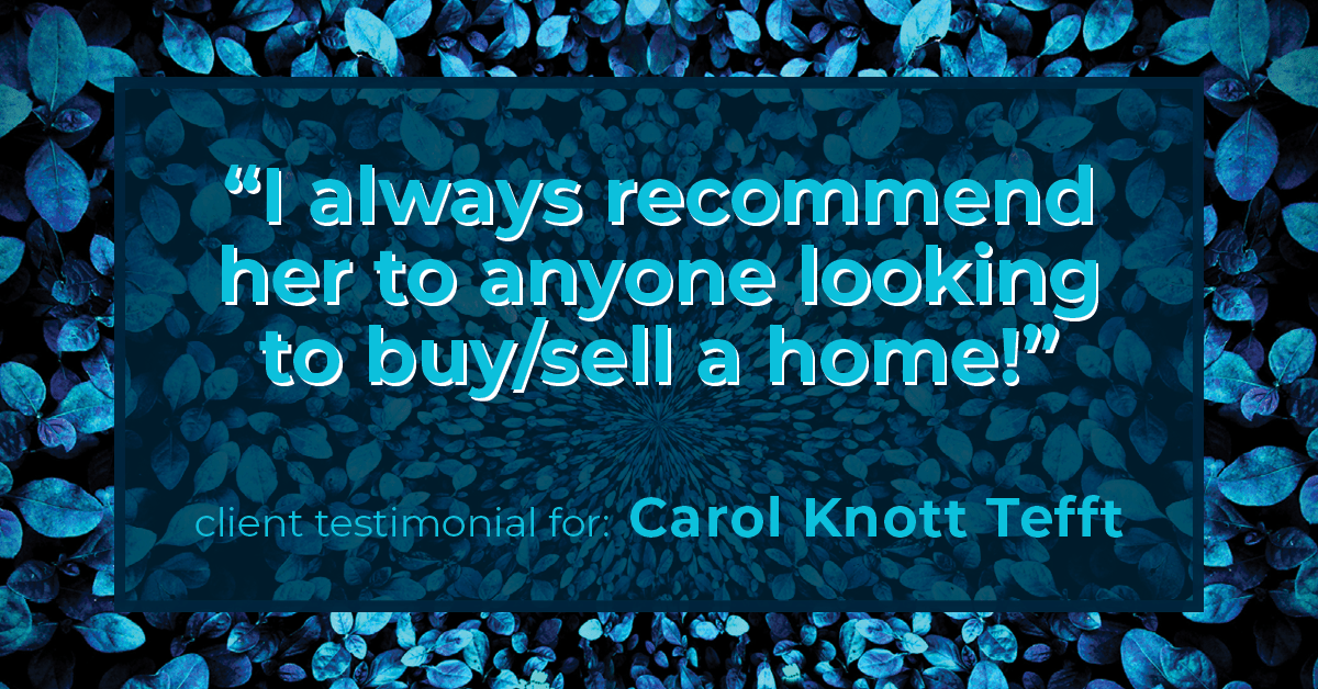 Testimonial for real estate agent Carol Knott Tefft with RE/MAX Integrity in Tomball, TX: I always recommend her to anyone looking to buy/sell a home!