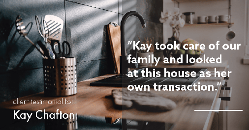 Testimonial for real estate agent Kay Chafton in Fleming Island, FL: Kay took care of our family and looked as this house as her own transaction