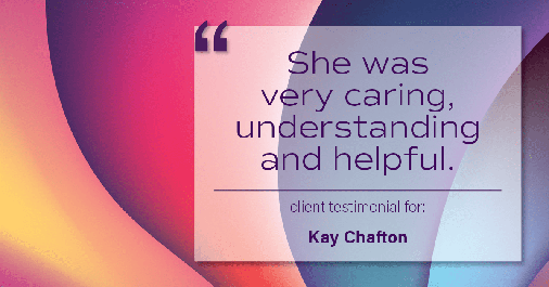 Testimonial for real estate agent Kay Chafton in Fleming Island, FL: She was very caring, understanding and helpful