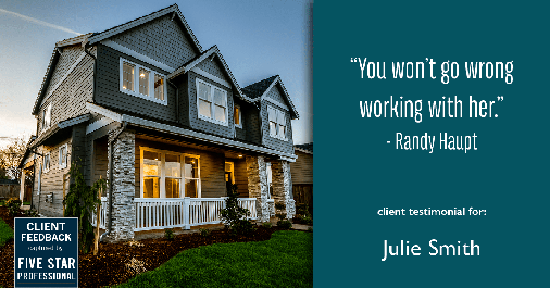 Testimonial for real estate agent Julie Smith in Alpharetta, GA: "You won’t go wrong working with her." - Randy Haupt