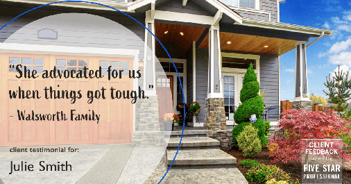 Testimonial for real estate agent Julie Smith in Alpharetta, GA: "She advocated for us when things got tough." - Walsworth Family
