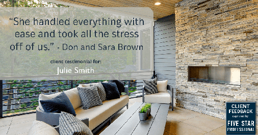Testimonial for real estate agent Julie Smith in Alpharetta, GA: "She handled everything with ease and took all the stress off of us." - Don and Sara Brown