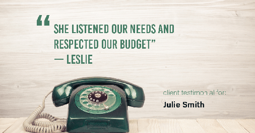 Testimonial for real estate agent Julie Smith in Alpharetta, GA: She listened our needs and respected our budget