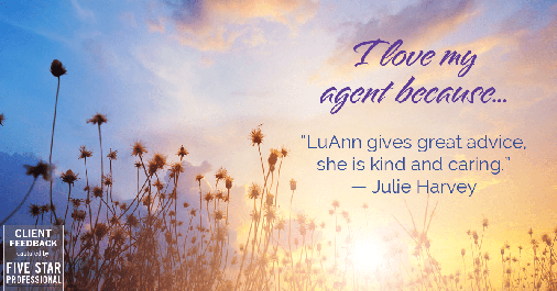 Testimonial for real estate agent LuAnn McHugh with McHugh Realty Services in Coatesville, PA: Love my agent: "LuAnn gives great advice, she is kind and caring." — Julie Harvey