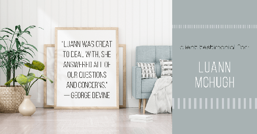 Testimonial for real estate agent LuAnn McHugh in Coatesville, PA: "LuAnn was great to deal with, she answered all of our questions and concerns." — George Devine