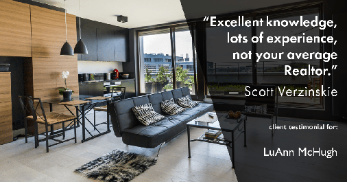 Testimonial for real estate agent LuAnn McHugh with McHugh Realty Services in Coatesville, PA: "Excellent knowledge, lots of experience, not your average Realtor." — Scott Verzinskie