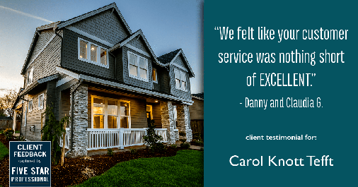 Testimonial for real estate agent Carol Knott Tefft in Tomball, TX: "We felt like your customer service was nothing short of EXCELLENT." - Danny and Claudia G.