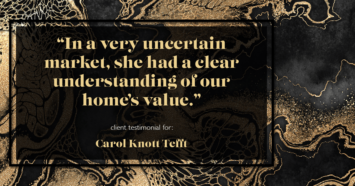 Testimonial for real estate agent Carol Knott Tefft with RE/MAX Integrity in Tomball, TX: "In a very uncertain market, she had a clear understanding of our home's value."