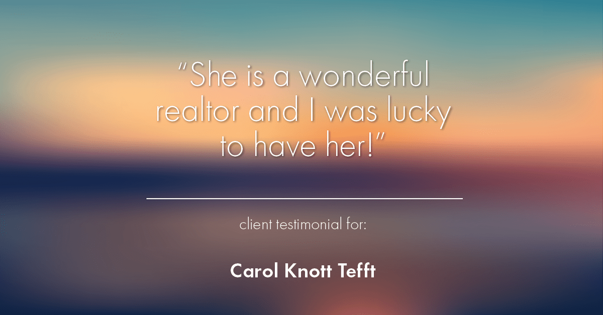 Testimonial for real estate agent Carol Knott Tefft with RE/MAX Integrity in Tomball, TX: "She is a wonderful realtor and I was lucky to have her!"