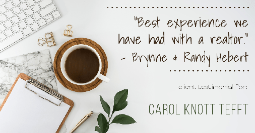 Testimonial for real estate agent Carol Knott Tefft with RE/MAX Integrity in Tomball, TX: "Best experience we have had with a realtor." - Brynne & Randy Hebert