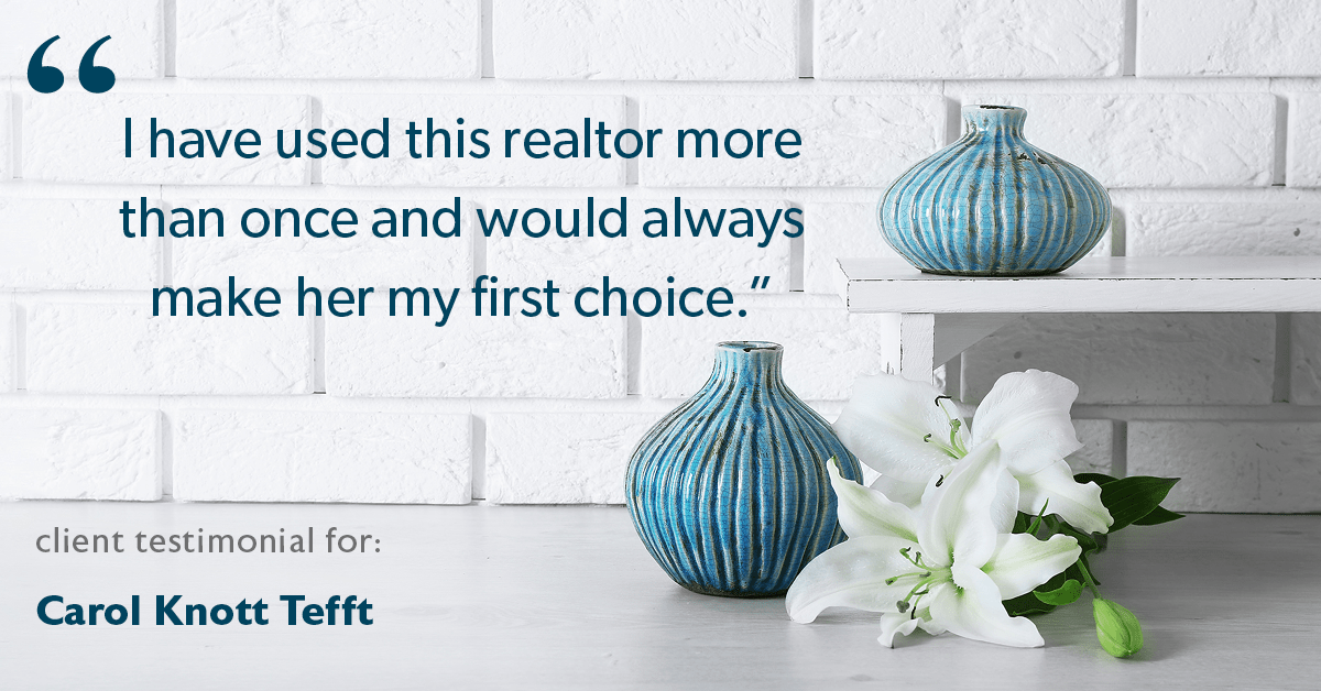 Testimonial for real estate agent Carol Knott Tefft with RE/MAX Integrity in Tomball, TX: "I have used this realtor more than once and would always make her my first choice."