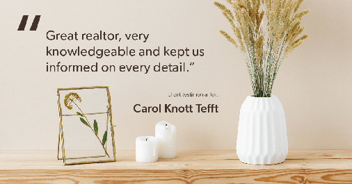 Testimonial for real estate agent Carol Knott Tefft in Tomball, TX: "Great realtor, very knowledgeable and kept us informed on every detail."