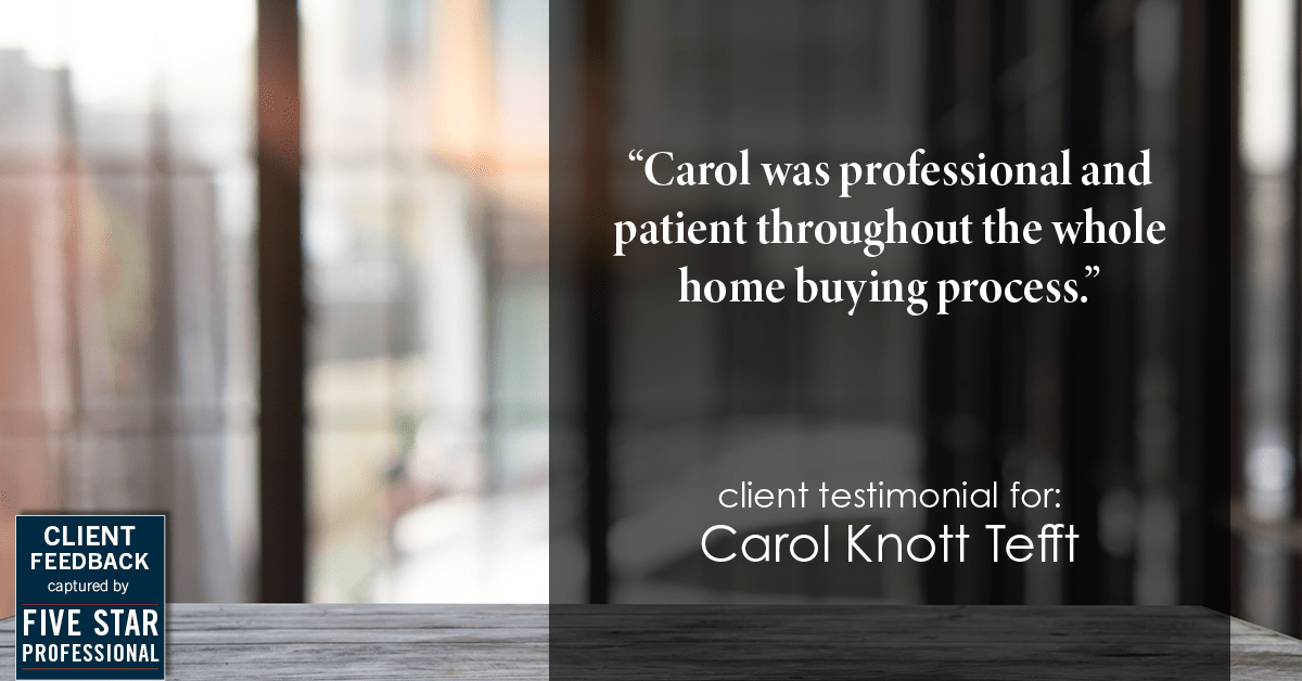 Testimonial for real estate agent Carol Knott Tefft with RE/MAX Integrity in Tomball, TX: "Carol was professional and patient throughout the whole home buying process."
