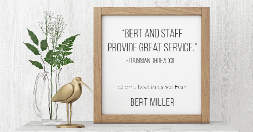 Testimonial for insurance professional Bert Miller in , : "Bert and staff provide great service." - Rainman Threadgill