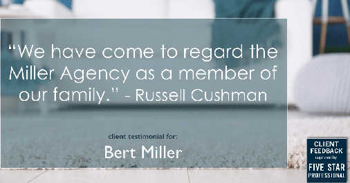 Testimonial for insurance professional Bert Miller with Miller Insurance Agency in Navasota, TX: "We have come to regard the Miller Agency as a member of our family." - Russell Cushman