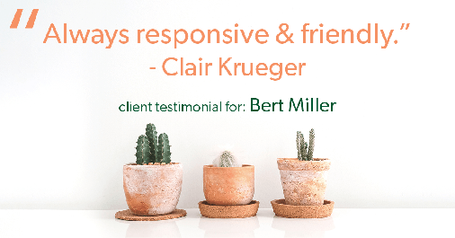 Testimonial for insurance professional Bert Miller with Miller Insurance Agency in Navasota, TX: "Always responsive & friendly." - Clair Krueger