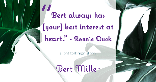 Testimonial for insurance professional Bert Miller with Miller Insurance Agency in Navasota, TX: "Bert always has [your] best interest at heart." - Ronnie Duck