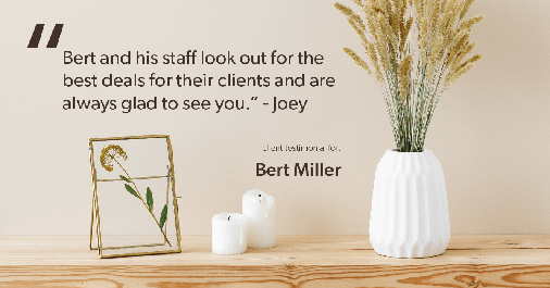 Testimonial for insurance professional Bert Miller with Miller Insurance Agency in Navasota, TX: "Bert and his staff look out for the best deals for their clients and are always glad to see you." - Joey