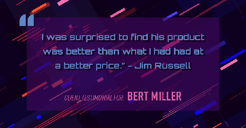 Testimonial for insurance professional Bert Miller with Miller Insurance Agency in Navasota, TX: "I was surprised to find his product was better than what I had had at a better price." - Jim Russell